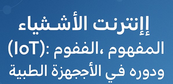 إنترنت الأشياء (IoT): المفهوم، التطبيقات، ودوره في الأجهزة الطبية